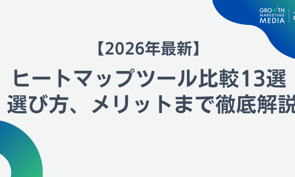 2026年最新】ヒートマップツール比較13選｜無料ツールや選び方、メリットまで徹底解説 - グロースマーケティング