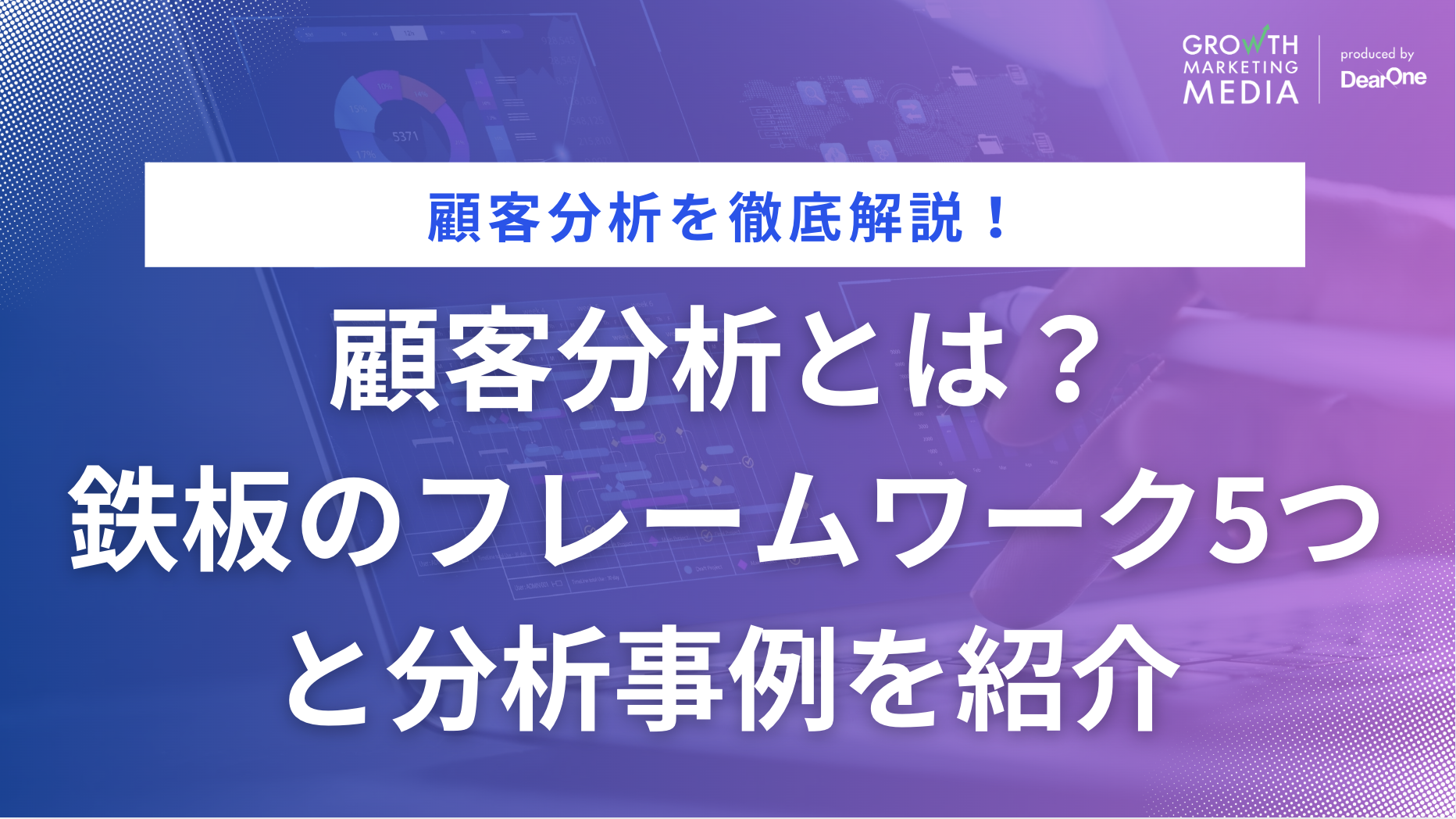 顧客分析とは？鉄板のフレームワーク5つと分析事例を紹介